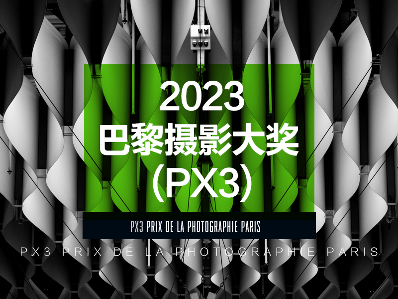 2023巴黎摄影大奖 (PX3)征稿（截稿2023年4月28日）