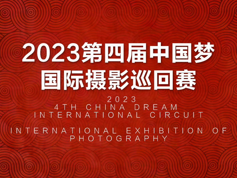 2023第四届中国梦国际摄影巡回赛（截稿2023年9月25日）