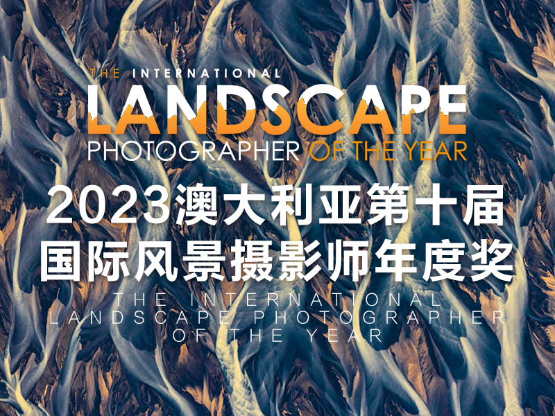 2023澳大利亚第十届国际风景摄影师年度奖（截稿2023年11月8日）