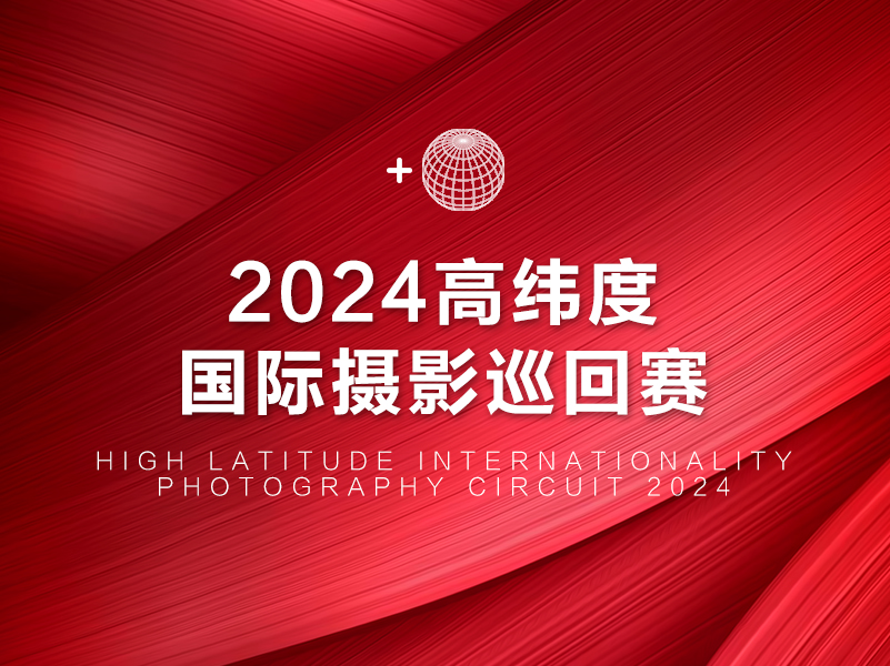 2024高纬度国际摄影巡回赛（截稿2024年4月17日）